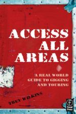 Access All Areas - A Real World Guide to Gigging and Touring Access All Areas - A Real World Guide to Gigging and Touring